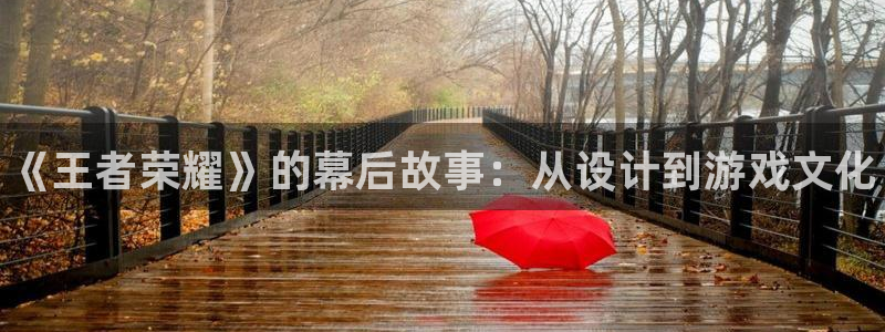 蓝冠娱乐主管：《王者荣耀》的幕后故事：从设计到游戏文化