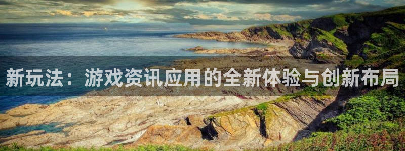 蓝冠娱乐网页版地址：新玩法：游戏资讯应用的全新体验与创新布局