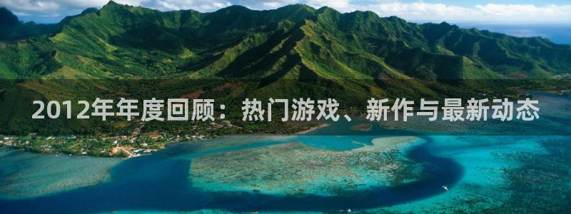 蓝冠娱乐登陆地址：2012年年度回顾：热门游戏、新作与最新动