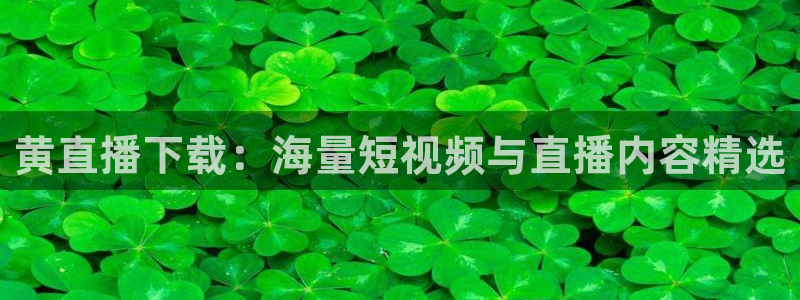 小九直播体育免费直播：黄直播下载：海量短视频与直播内容精选